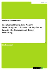 Literaturverfilmung. Eine Nähere Betrachtung des bolivianischen Tagebuchs Ernesto Che Guevaras und dessen Verfilmung - Mariana Lindenmeyer - E-Book