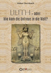 Lilith – oder: Wie kam die Untreue in die Welt? - Volker Ebersbach - E-Book