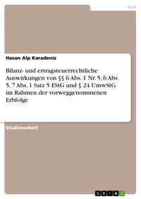 Bilanz- und ertragsteuerrechtliche Auswirkungen von §§ 6 Abs. 1 Nr. 5, 6 Abs. 5, 7 Abs. 1 Satz 5 EStG und § 24 UmwStG im Rahmen der vorweggenommenen Erbfolge - Hasan Alp Karadeniz - E-Book
