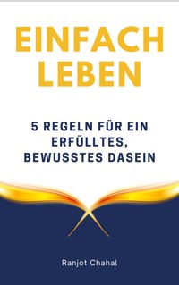 Einfach leben: 5 Regeln für ein erfülltes, bewusstes Dasein - Ranjot Singh Chahal - E-Book