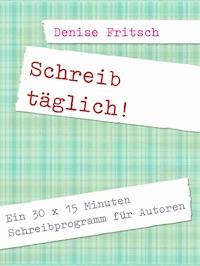 Schreib täglich! - Denise Fritsch - E-Book