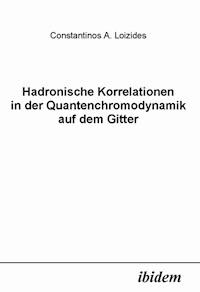 Hadronische Korrelationen in der Quantenchromodynamik auf dem Gitter - Constantin Loizides - E-Book