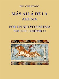 Más allá de la Arena: por un nuevo sistema socioeconómico - Pio Curatolo - E-Book
