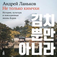 Не только кимчхи: История, культура и повседневная жизнь Кореи - Андрей Ланьков - Hörbuch