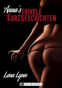 Annas frivole Kurzgeschichten - Lena Lynn - E-Book