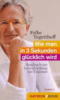 Wie man in 3 Sekunden glücklich wird - Folke Tegetthoff - E-Book