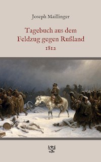 Tagebuch aus dem Feldzug gegen Rußland 1812 - Joseph Maillinger - E-Book