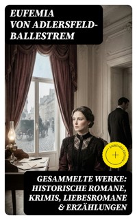 Gesammelte Werke: Historische Romane, Krimis, Liebesromane & Erzählungen - Eufemia von Adlersfeld-Ballestrem - E-Book