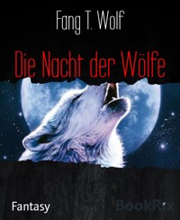 Die Nacht der Wölfe - Fang T. Wolf - E-Book