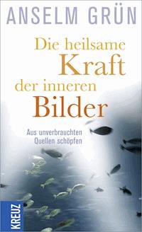 Die heilsame Kraft der inneren Bilder - Anselm Grün - E-Book