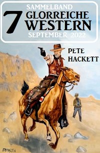 7 Glorreiche Western September 2022 - Pete Hackett - E-Book