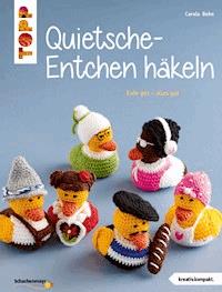 Quietsche-Entchen häkeln - Carola Behn - E-Book