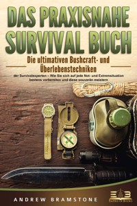 DAS PRAXISNAHE SURVIVAL BUCH: Die ultimativen Bushcraft- und Überlebenstechniken der Survivalexperten – Wie Sie sich auf jede Not- und Extremsituation bestens vorbereiten und diese souverän meistern - Andrew Bramstone - E-Book + Hörbuch