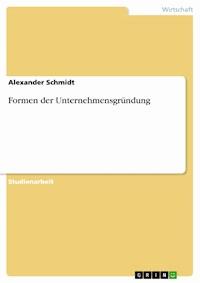 Formen der Unternehmensgründung - Alexander Schmidt - E-Book