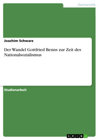 Der Wandel Gottfried Benns zur Zeit des Nationalsozialismus - Joachim Schwarz - E-Book