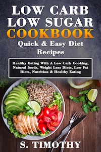 Low Carb Low Sugar Cookbook Quick & Easy Diet Recipes - S.Timothy - E-Book