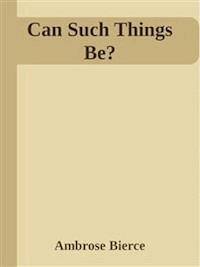 Can Such Things Be? - Ambrose Bierce - E-Book