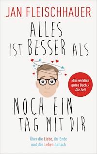 Alles ist besser als noch ein Tag mit dir - Jan Fleischhauer - E-Book