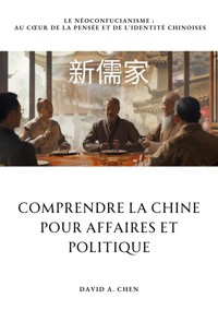 Comprendre la Chine pour Affaires et Politique - David A. Chen - E-Book