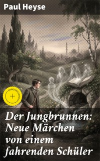 Der Jungbrunnen: Neue Märchen von einem fahrenden Schüler - Paul Heyse - E-Book