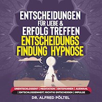 Entscheidungen für Liebe & Erfolg treffen - Entscheidungsfindung - Hypnose - Dr. Alfred Pöltel - Hörbuch