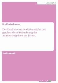 Der  Donbass  eine landeskundliche und geschichtliche Betrachtung des Altindustriegebiets am Donez - Urs Noetzelmann - kostenlos E-Book