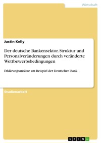 Der deutsche Bankensektor. Struktur und Personalveränderungen durch veränderte Wettbewerbsbedingungen - Justin Kelly - E-Book