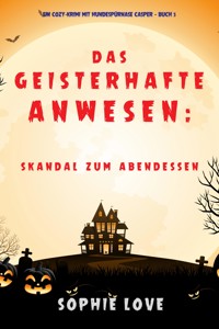 Das Geisterhafte Anwesen: Skandal zum Abendessen (Ein Cozy-Krimi mit Hundespürnase Casper — Buch 5) - Sophie Love - E-Book