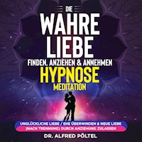 Die wahre Liebe finden, anziehen & annehmen - Hypnose / Meditation - Dr. Alfred Pöltel - Hörbuch