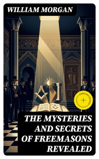 The Mysteries and Secrets of Freemasons Revealed - William Morgan - E-Book