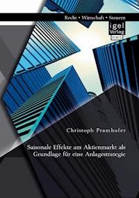 Saisonale Effekte am Aktienmarkt als Grundlage für eine Anlagestrategie - Christoph Pramhofer - E-Book