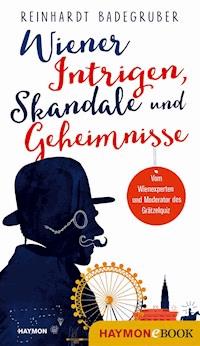 Wiener Intrigen, Skandale und Geheimnisse - Reinhardt Badegruber - E-Book