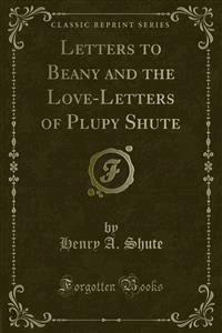 Letters to Beany and the Love-Letters of Plupy Shute - Henry A. Shute - E-Book