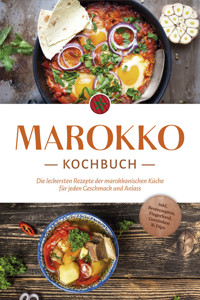Marokko Kochbuch: Die leckersten Rezepte der marokkanischen Küche für jeden Geschmack und Anlass - inkl. Brotrezepten, Fingerfood, Getränken & Dips - Lauren Arian - E-Book