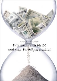 Wie man reich bleibt und sein Vermögen schützt - Andrea Wagner - E-Book