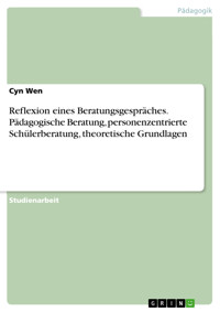 Reflexion eines Beratungsgespräches. Pädagogische Beratung, personenzentrierte Schülerberatung, theoretische Grundlagen - cyn Wen - E-Book