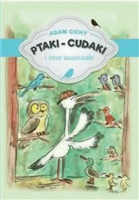 Ptaki - cudaki i inne zwierzaki - Adam Cichy - E-Book