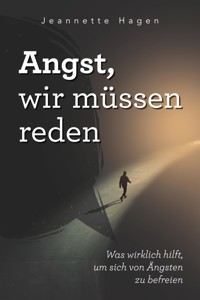 Angst, wir müssen reden: Was wirklich hilft, um sich von Ängsten zu befreien - Jeannette Hagen - E-Book