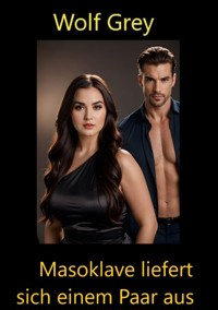 Masosklave liefert sich einem Paar aus - Wolf Grey - E-Book