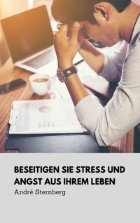Beseitigen Sie Stress und Angst aus Ihrem Leben - Andre Sternberg - E-Book