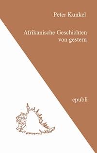 Afrikanische Geschichten von gestern - Peter Kunkel - E-Book