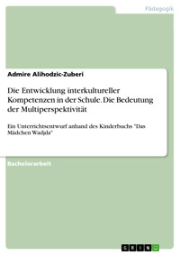 Die Entwicklung interkultureller Kompetenzen in der Schule. Die Bedeutung der Multiperspektivität - Admire Alihodzic-Zuberi - E-Book