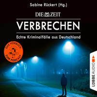 ZEIT Verbrechen, Vol. 1: Echte Kriminalfälle aus Deutschland (Ungekürzt) - Sabine Rückert - Hörbuch