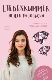 Liebeskummer überwinden in 30 Tagen: So legst Du den Grundstein für eine liebevolle Zukunft - Cosima Sieger - E-Book