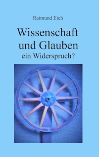 Wissenschaft und Glauben - Raimund Eich - E-Book