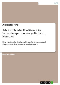 Arbeitsrechtliche Konditionen im Integrationsprozess von geflüchteten Menschen - Alexander Hinz - E-Book
