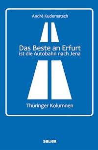 Das Beste an Erfurt ist die Autobahn nach Jena - André Kudernatsch - E-Book