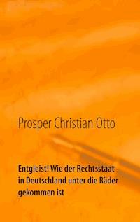 Entgleist! Wie der Rechtsstaat in Deutschland unter die Räder gekommen ist - Prosper Christian Otto - E-Book