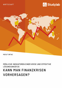 Kann man Finanzkrisen vorhersagen? Mögliche Indikatoren einer Krise und effektive Lösungsansätze - Mesut Ortac - E-Book