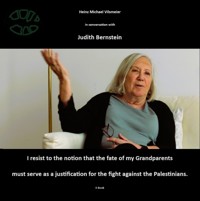 Judith Bernstein - I resist to the notion that the fate of my grandparents must serve as a justification for the fight against the Palestinians - Heinz Michael Vilsmeier (EN) - E-Book